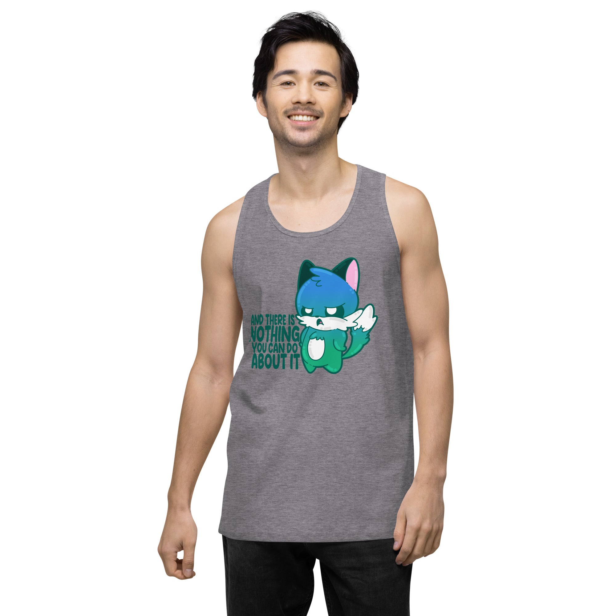 AND THERES NOTHING YOU CAN DO ABOUT IT - Premium Tank Top - ChubbleGumLLC
