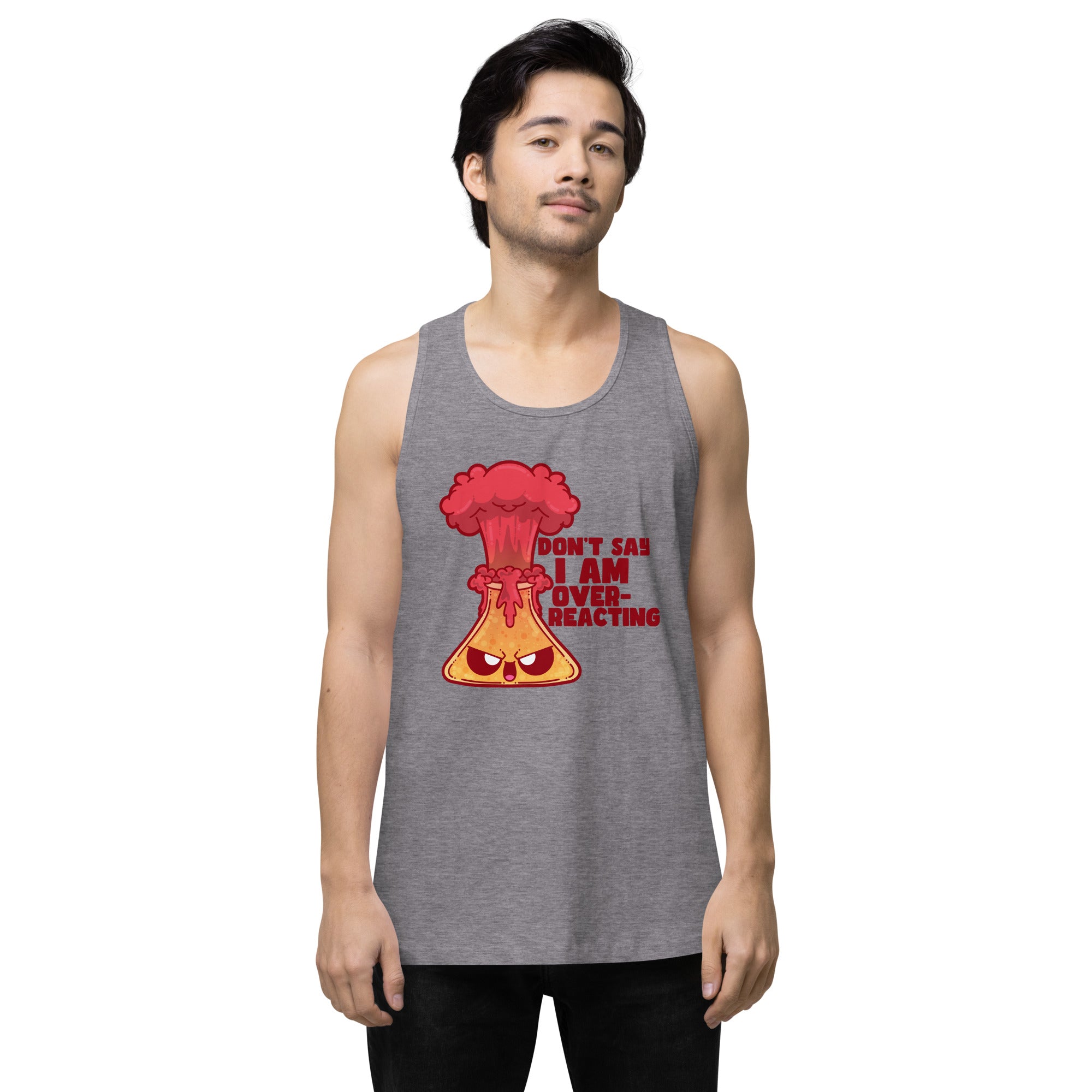 DONT SAY IM OVERREACTING - Premium Tank Top - ChubbleGumLLC