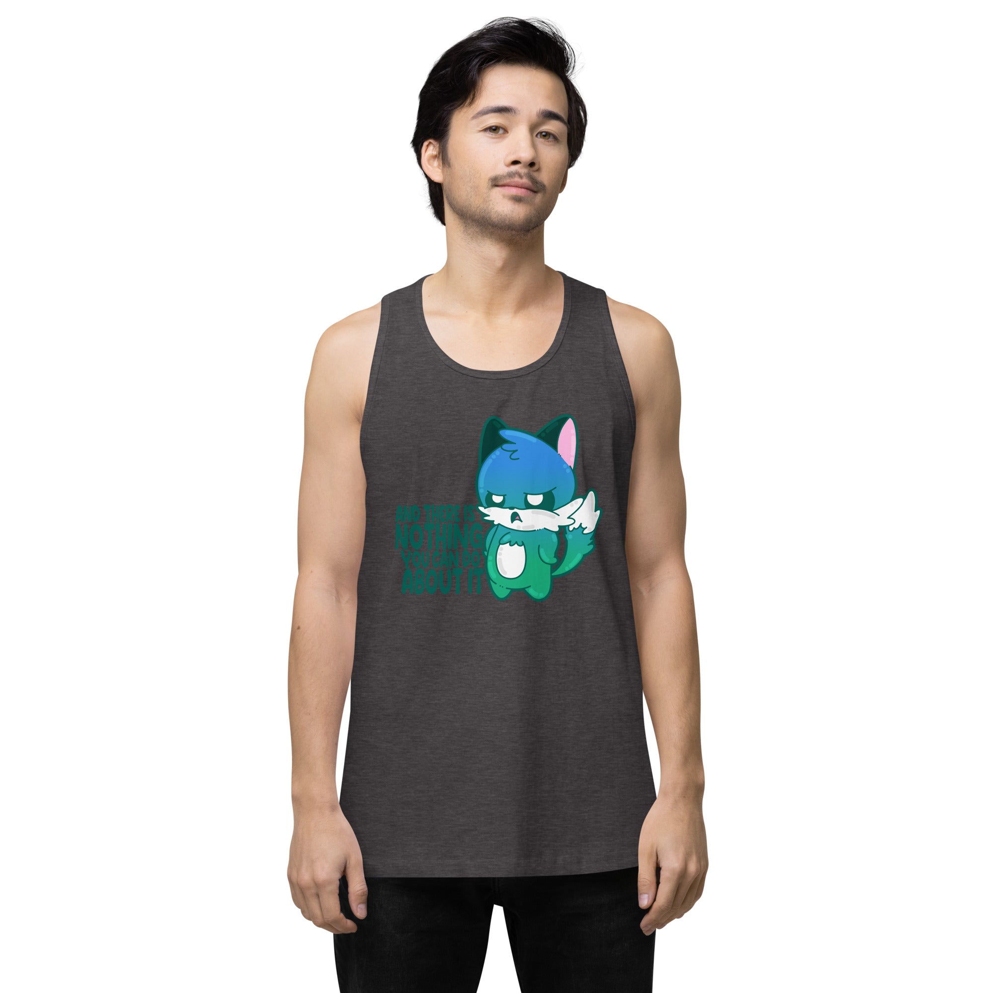 AND THERES NOTHING YOU CAN DO ABOUT IT - Premium Tank Top - ChubbleGumLLC