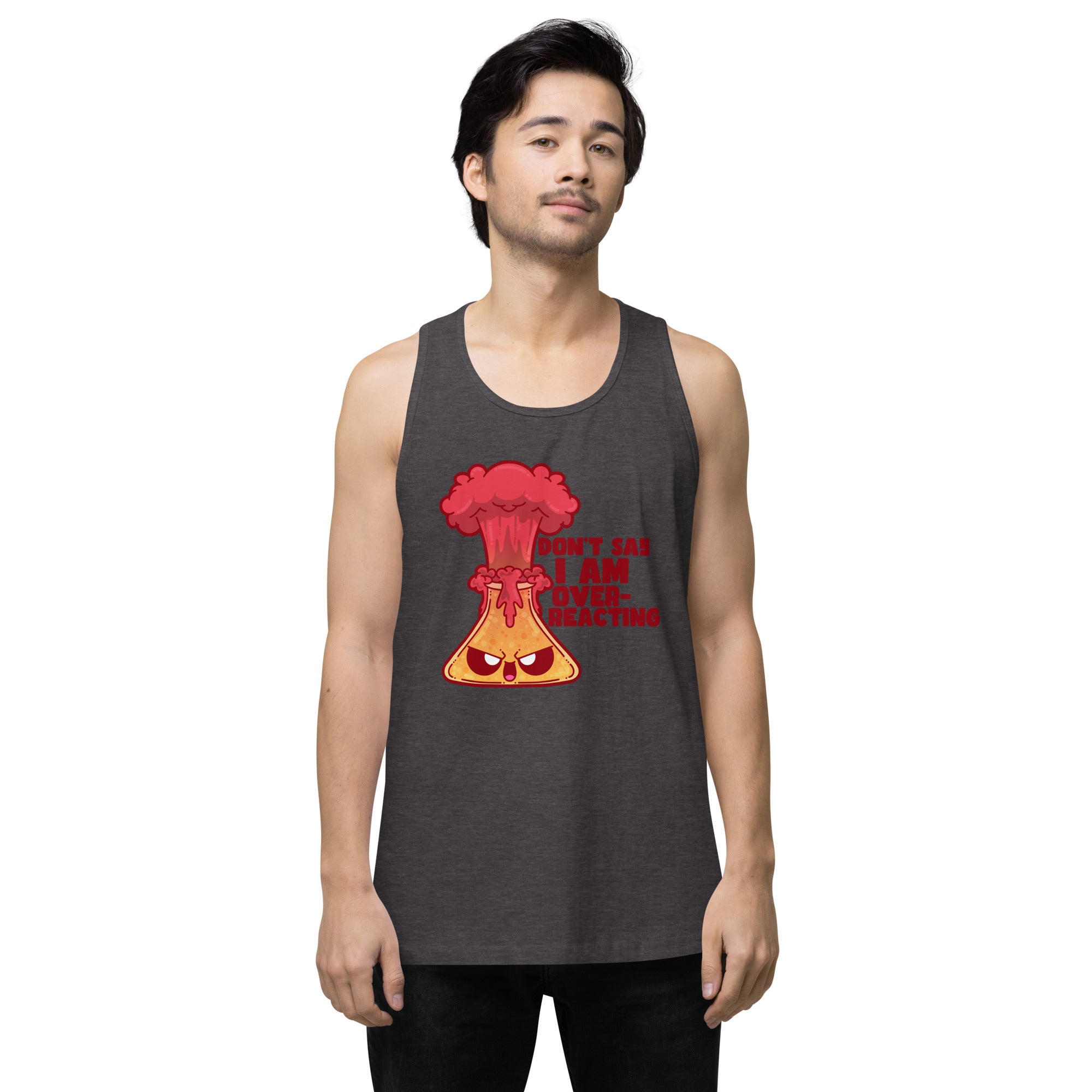 DONT SAY IM OVERREACTING - Premium Tank Top - ChubbleGumLLC