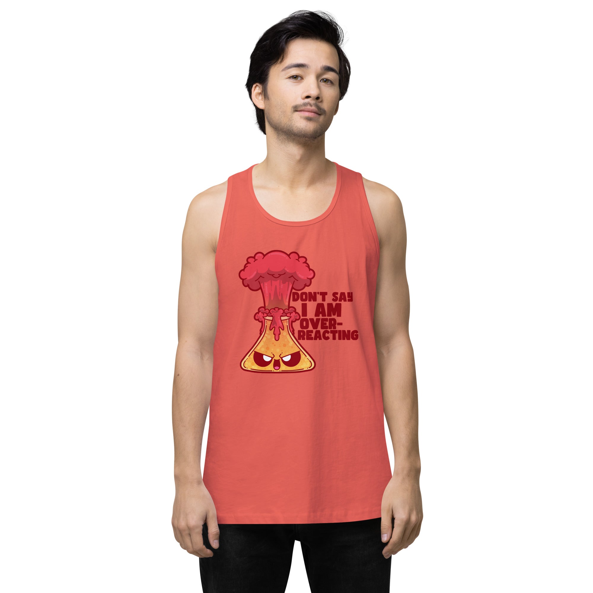 DONT SAY IM OVERREACTING - Premium Tank Top - ChubbleGumLLC