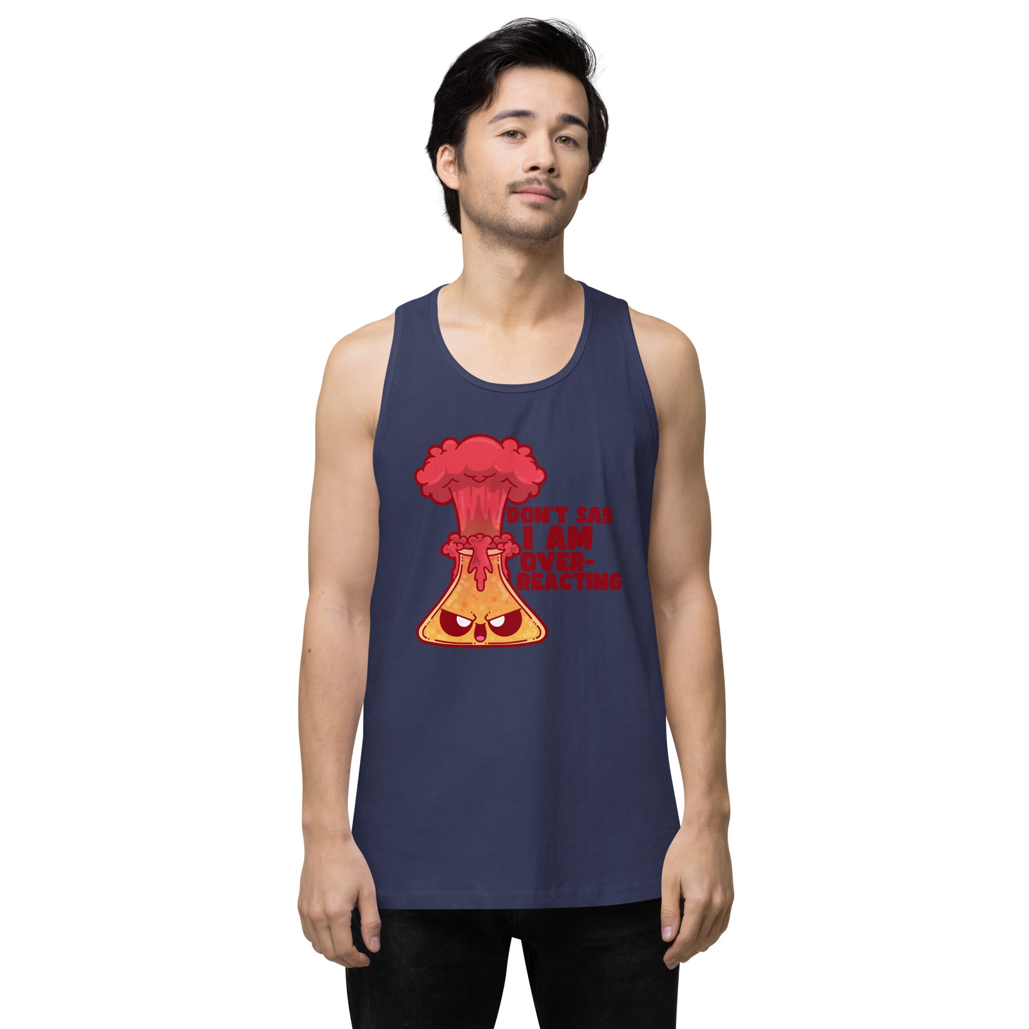 DONT SAY IM OVERREACTING - Premium Tank Top - ChubbleGumLLC