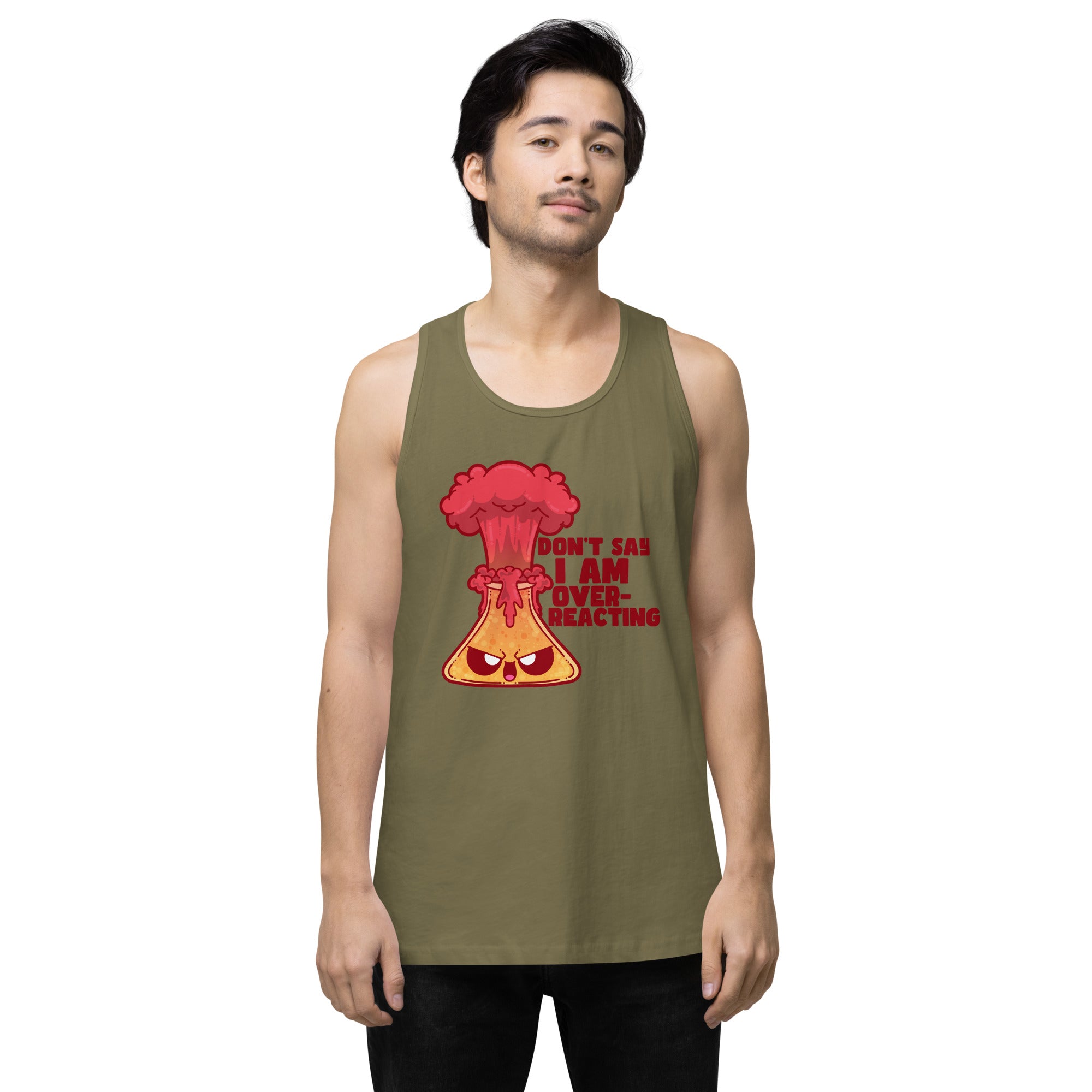 DONT SAY IM OVERREACTING - Premium Tank Top - ChubbleGumLLC