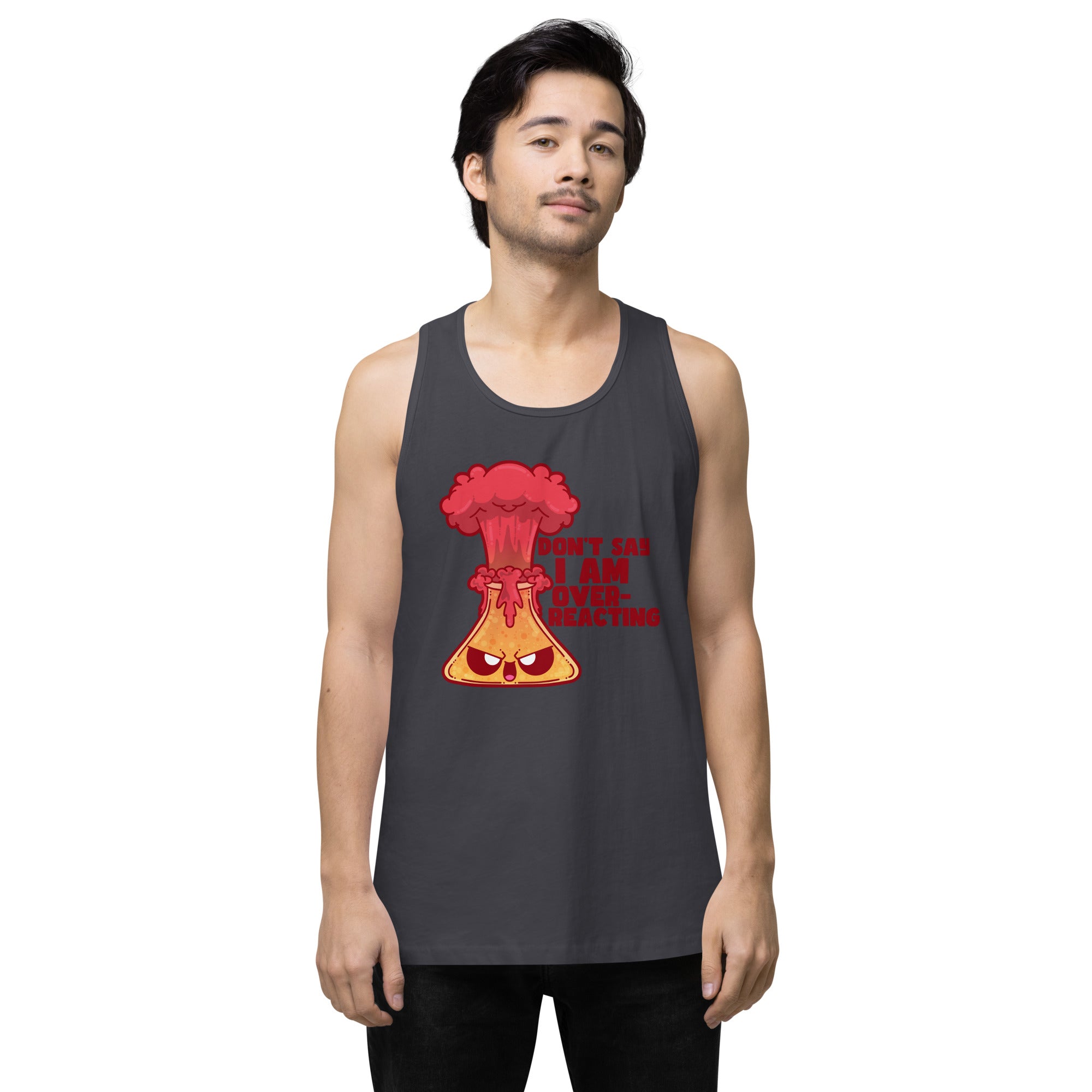 DONT SAY IM OVERREACTING - Premium Tank Top - ChubbleGumLLC