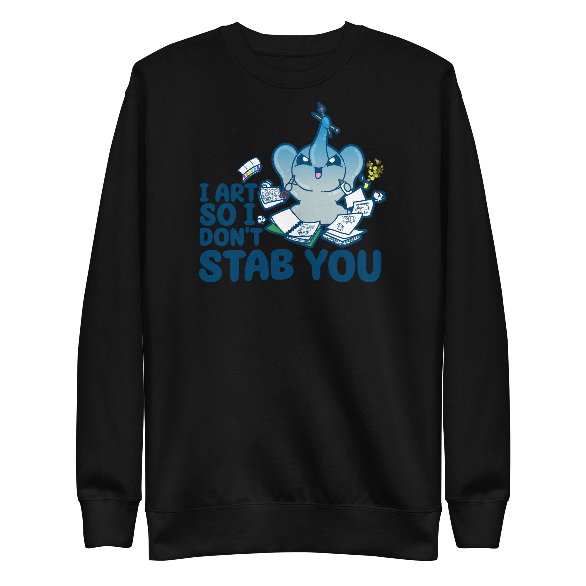 I ART SO I DONT STAB YOU - Premium Sweatshirt