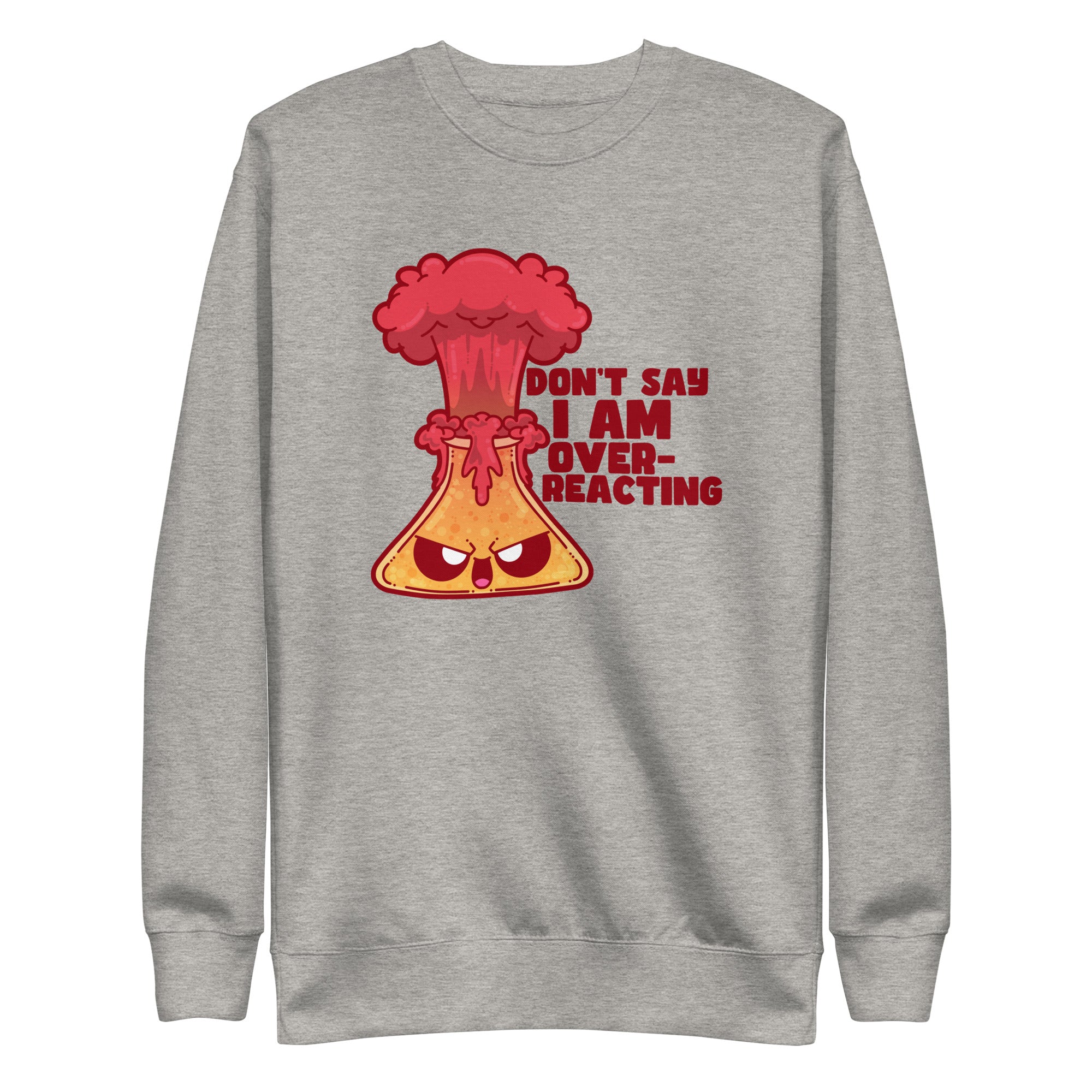 DONT SAY IM OVERREACTING - Sweatshirt - ChubbleGumLLC