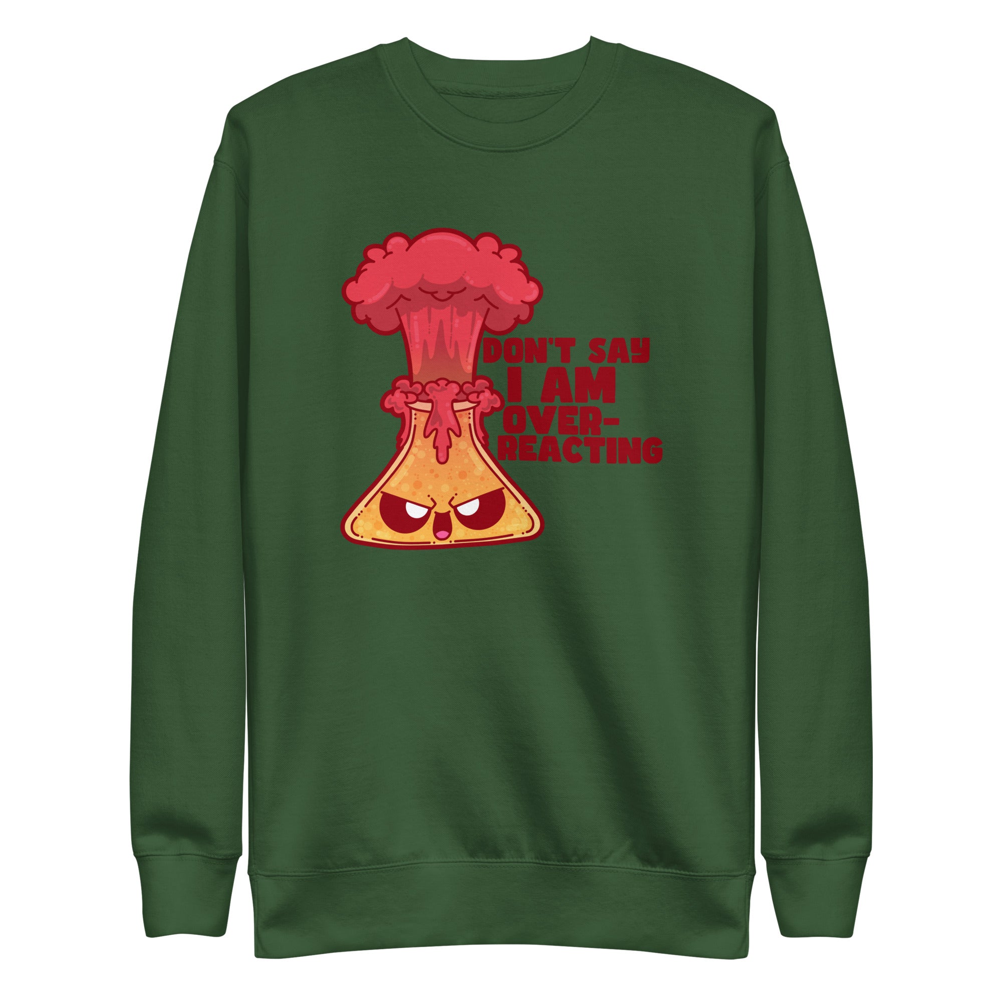 DONT SAY IM OVERREACTING - Sweatshirt - ChubbleGumLLC