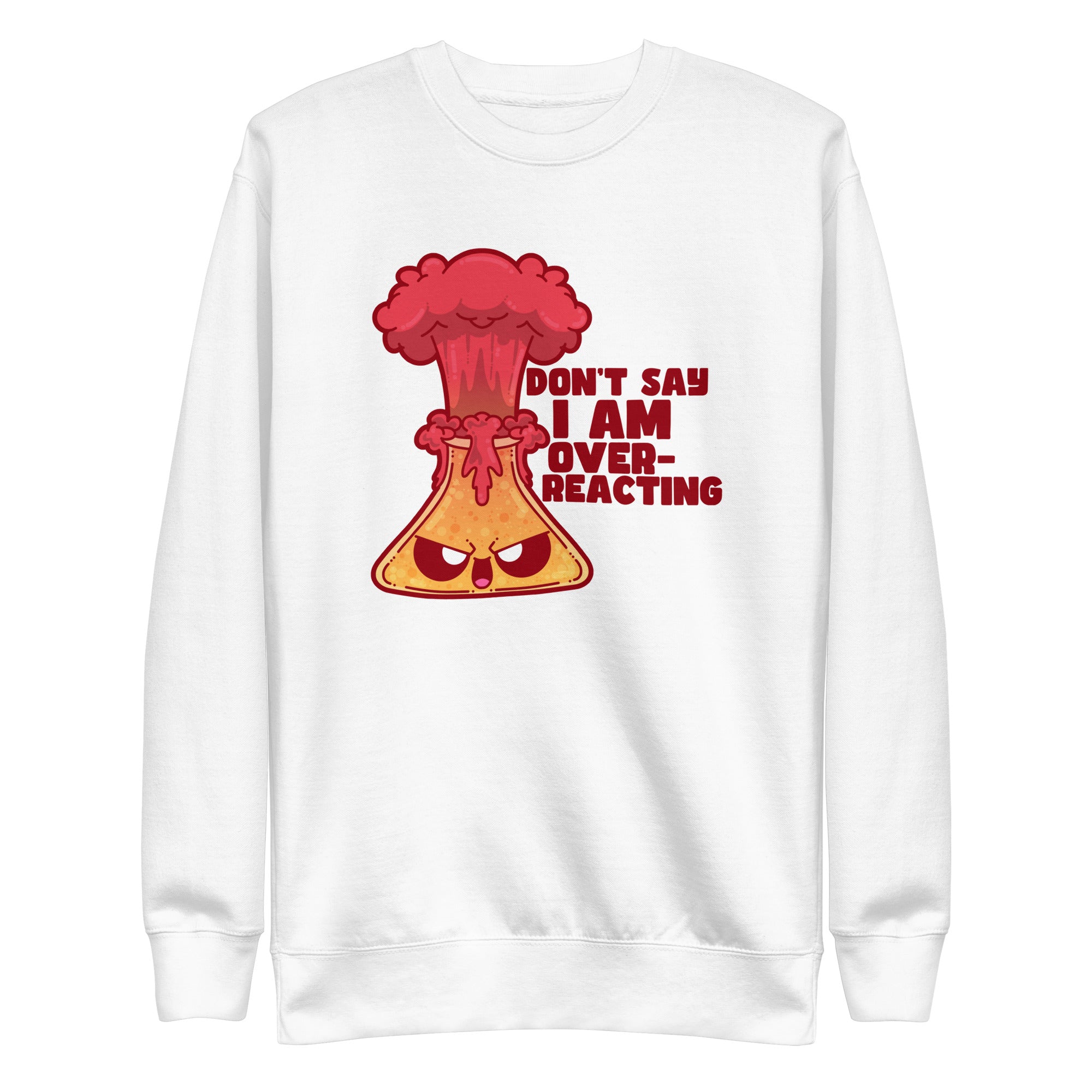 DONT SAY IM OVERREACTING - Sweatshirt - ChubbleGumLLC