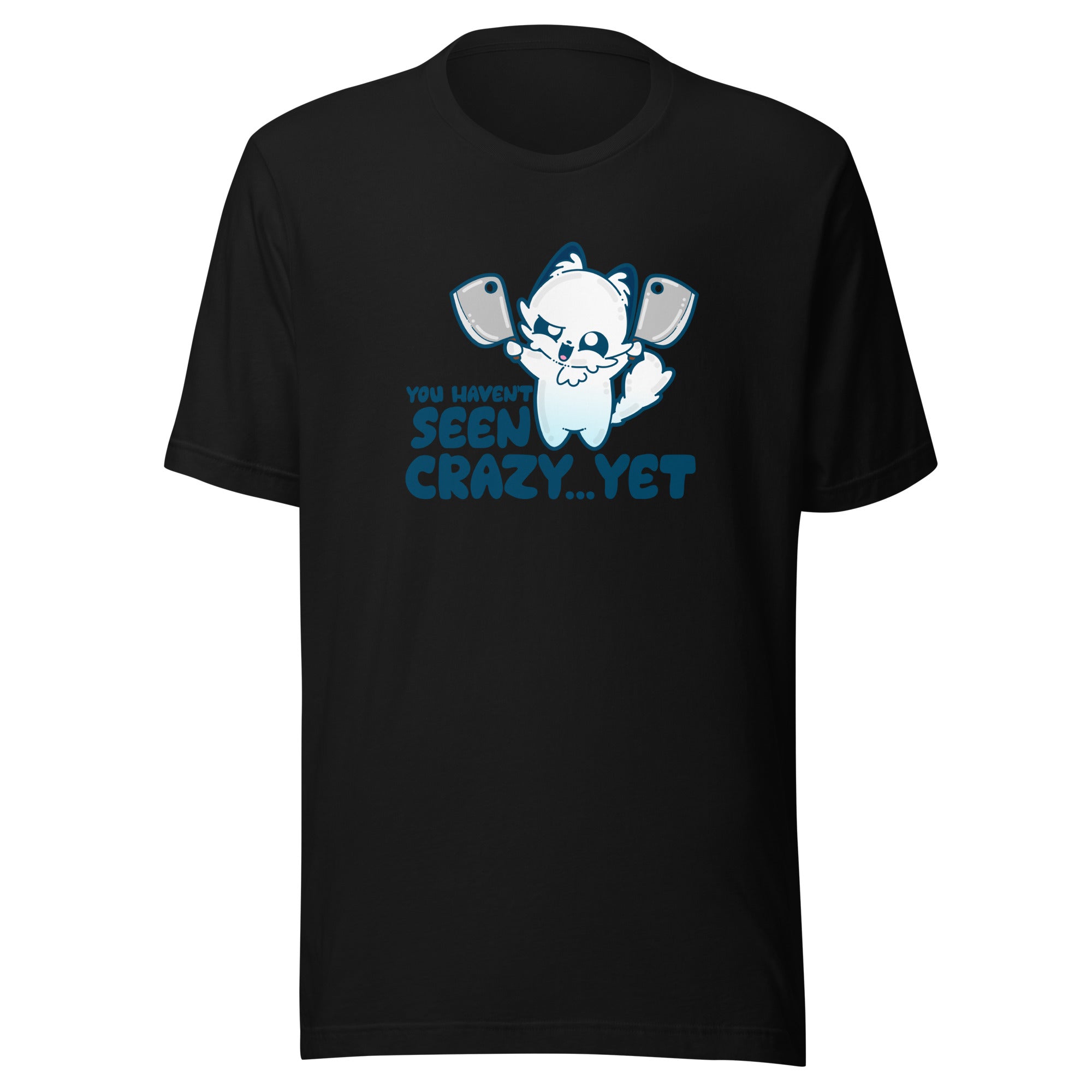 YOU HAVENT SEEN CRAZY… YET - Tee - ChubbleGumLLC