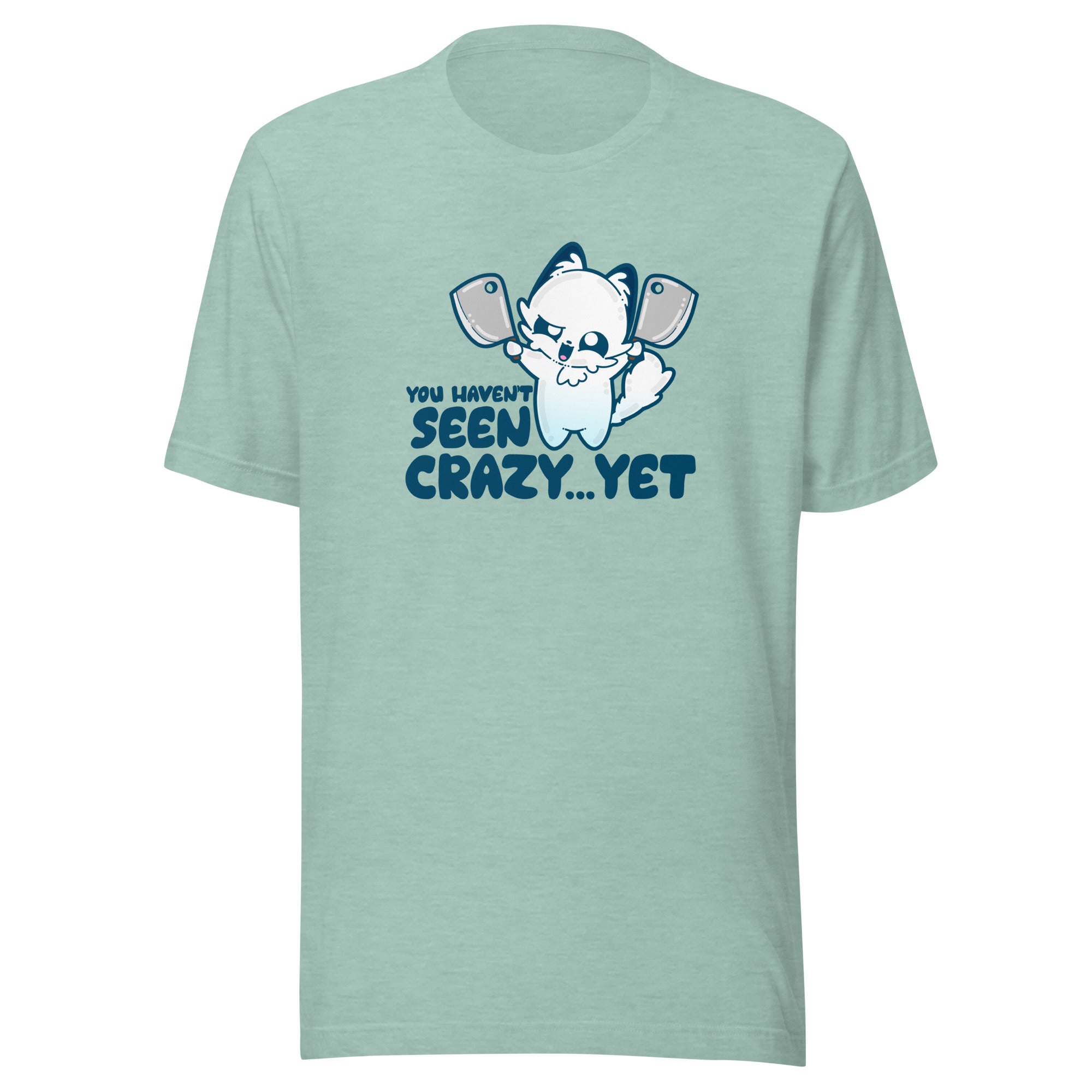 YOU HAVENT SEEN CRAZY… YET - Tee - ChubbleGumLLC