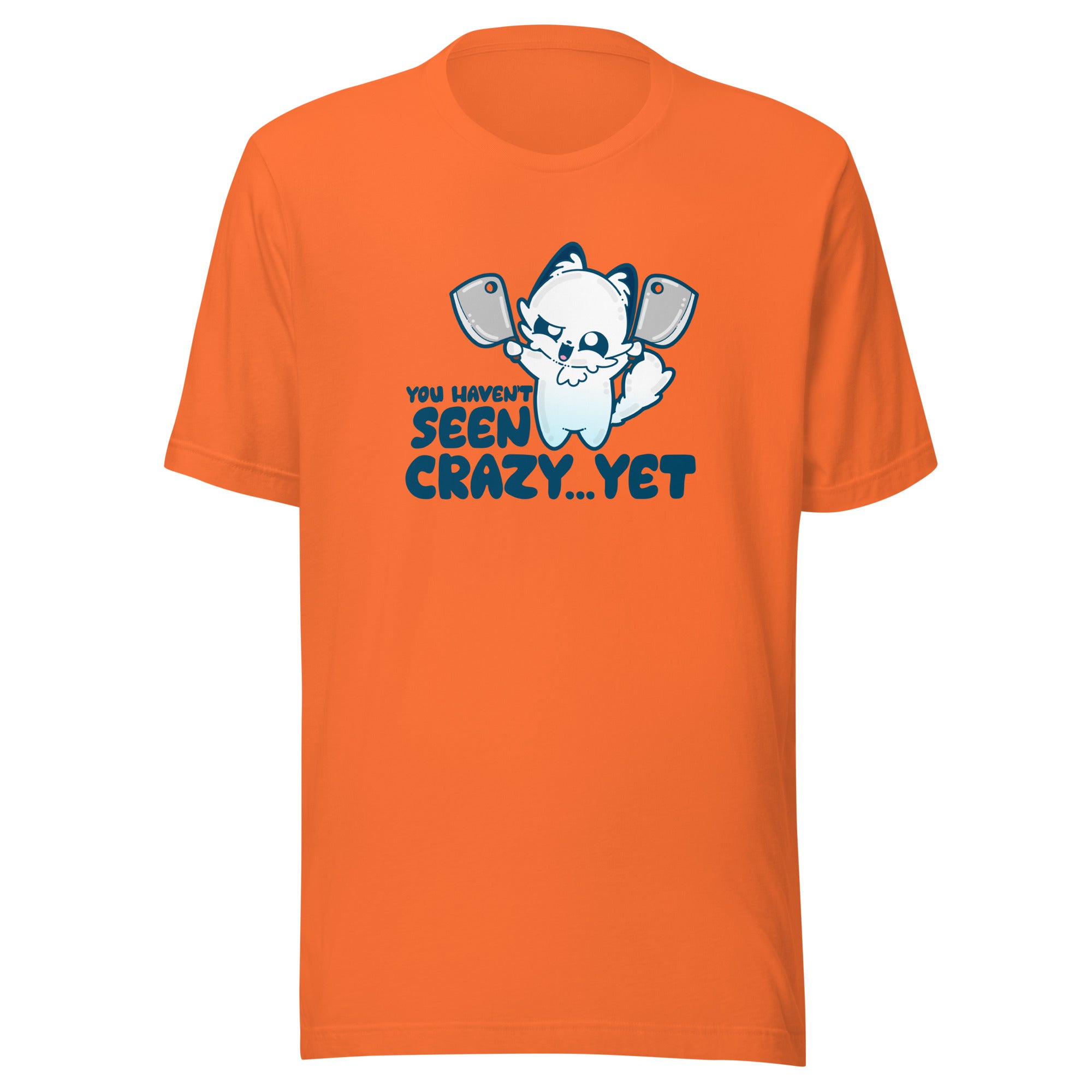 YOU HAVENT SEEN CRAZY… YET - Tee - ChubbleGumLLC