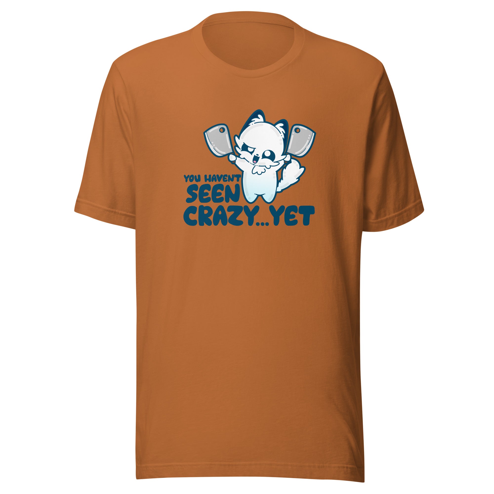 YOU HAVENT SEEN CRAZY… YET - Tee - ChubbleGumLLC