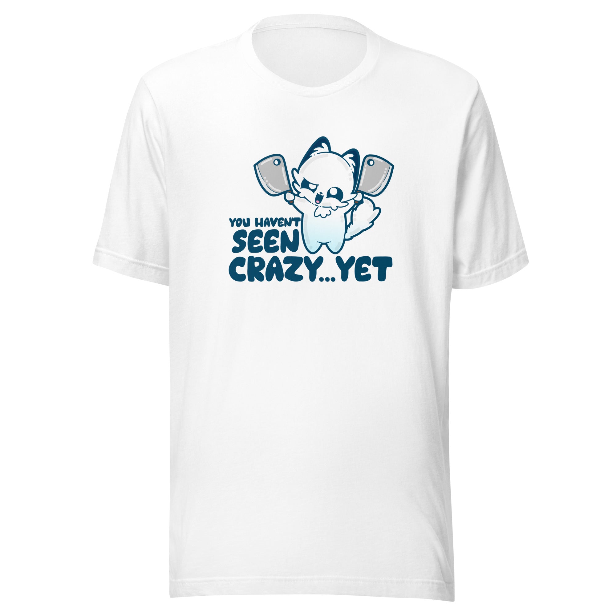 YOU HAVENT SEEN CRAZY… YET - Tee - ChubbleGumLLC
