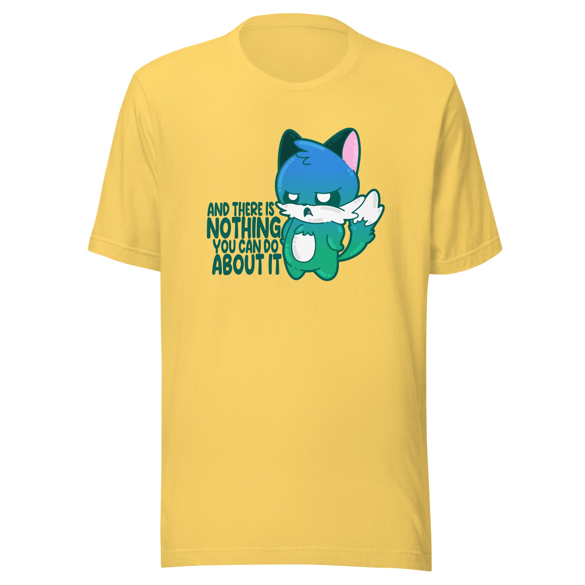 AND THERES NOTHING YOU CAN DO ABOUT IT - Tee - ChubbleGumLLC