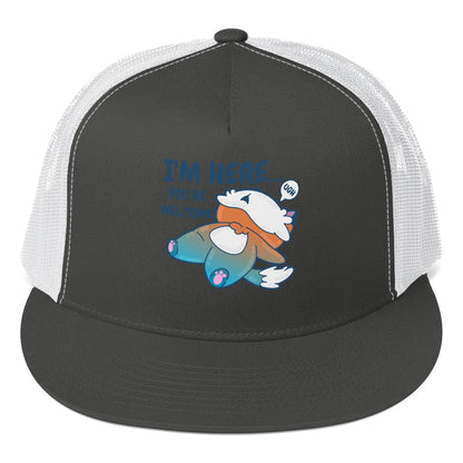 IM HERE YOURE WELCOME - TRUCKER HAT