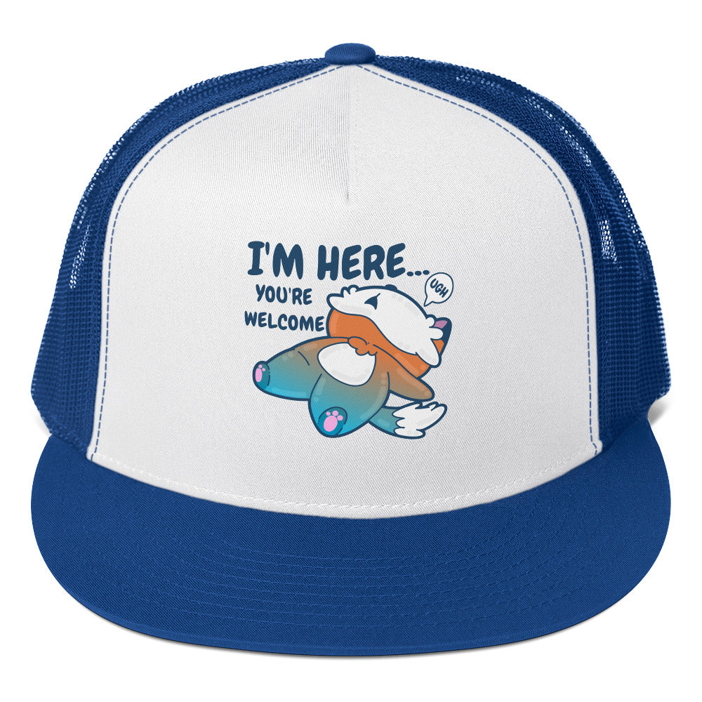 IM HERE YOURE WELCOME - TRUCKER HAT