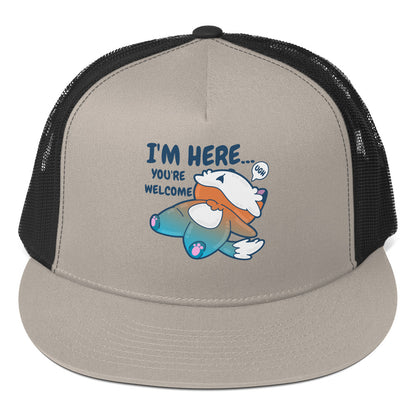 IM HERE YOURE WELCOME - TRUCKER HAT