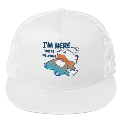 IM HERE YOURE WELCOME - TRUCKER HAT