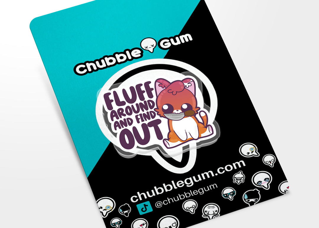 Acrylic Pin - Fluff Around and Find Out - ChubbleGumLLC