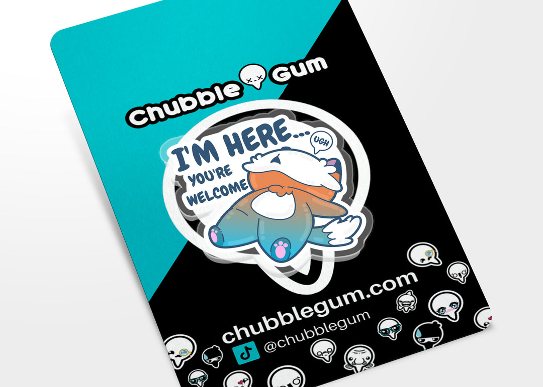 Acrylic Pin - I'm Here...You're Welcome - ChubbleGumLLC