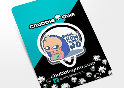 Acrylic Pin - Um...How Bout No - ChubbleGumLLC