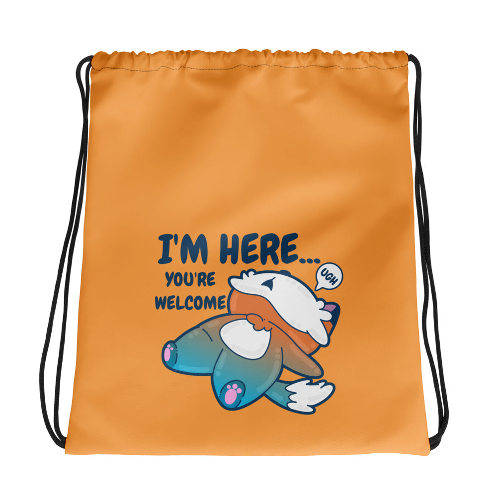 IM HERE YOURE WELCOME - Drawstring Bag - ChubbleGumLLC