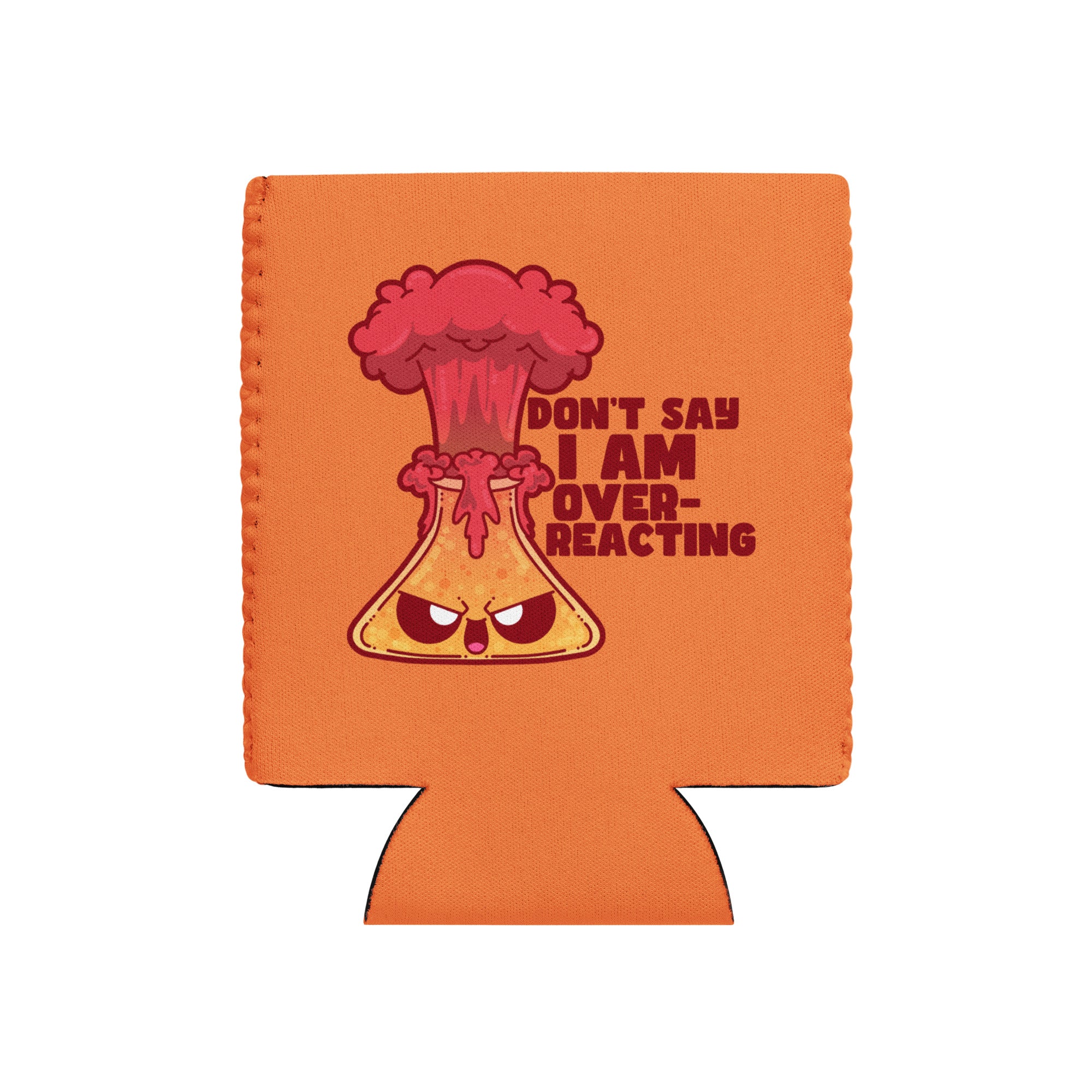 DONT SAY IM OVERREACTING - 12 oz Koozie