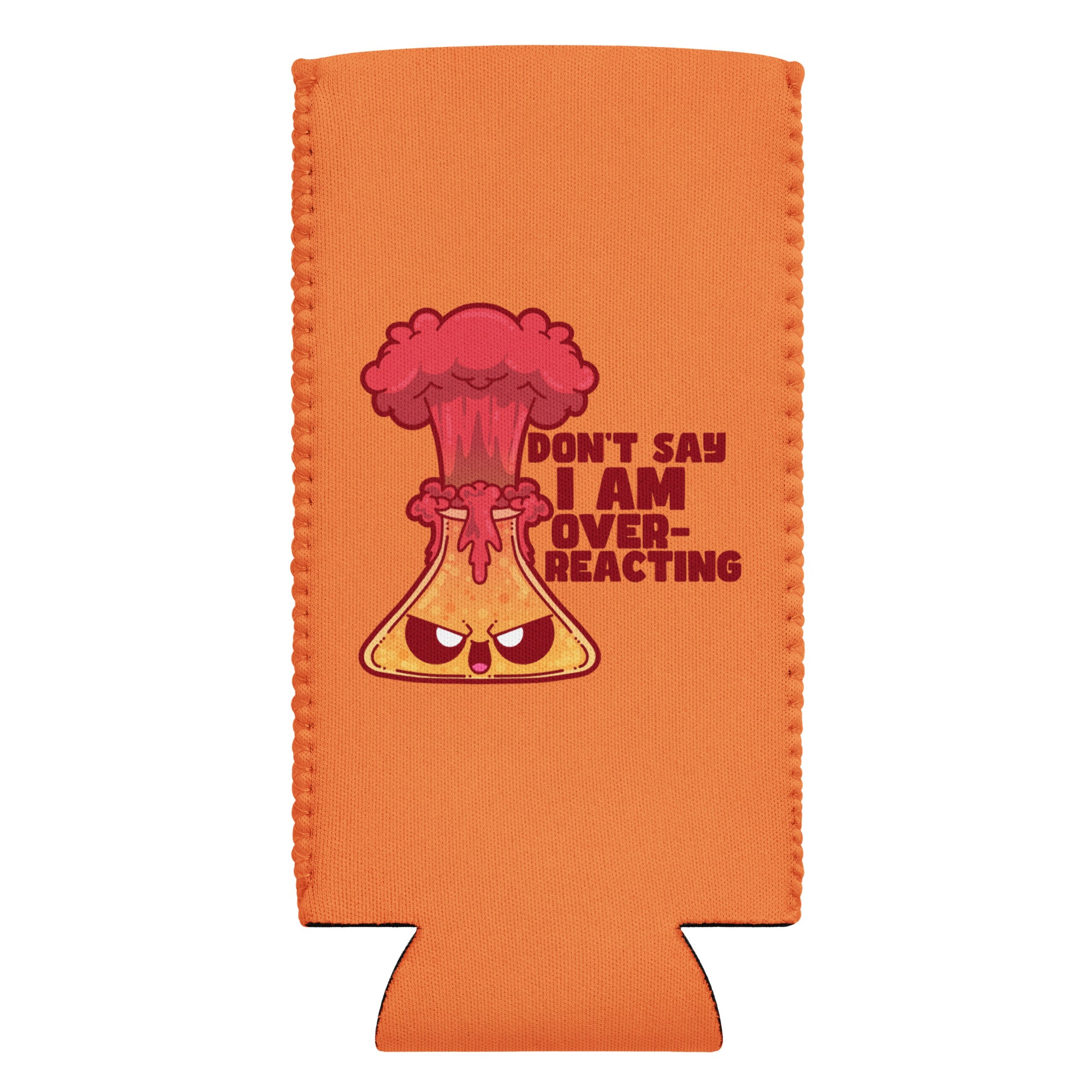 DONT SAY IM OVERREACTING - 12 oz Koozie