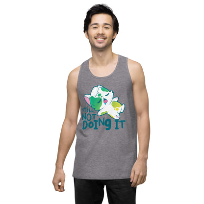 STILL NOT DOING IT - Premium Tank Top - ChubbleGumLLC