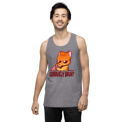 SERIOUSLY BRUH - Premium Tank Top - ChubbleGumLLC