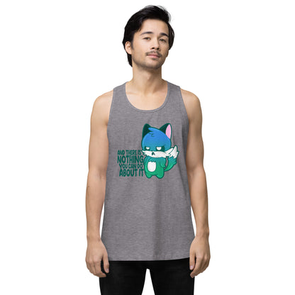 AND THERES NOTHING YOU CAN DO ABOUT IT - Premium Tank Top - ChubbleGumLLC