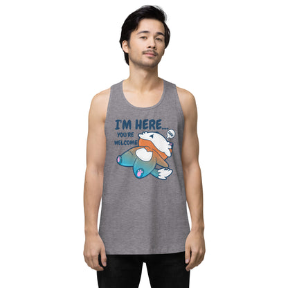 IM HERE YOURE WELCOME - Premium Tank Top - ChubbleGumLLC