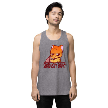 SERIOUSLY BRUH - Premium Tank Top - ChubbleGumLLC