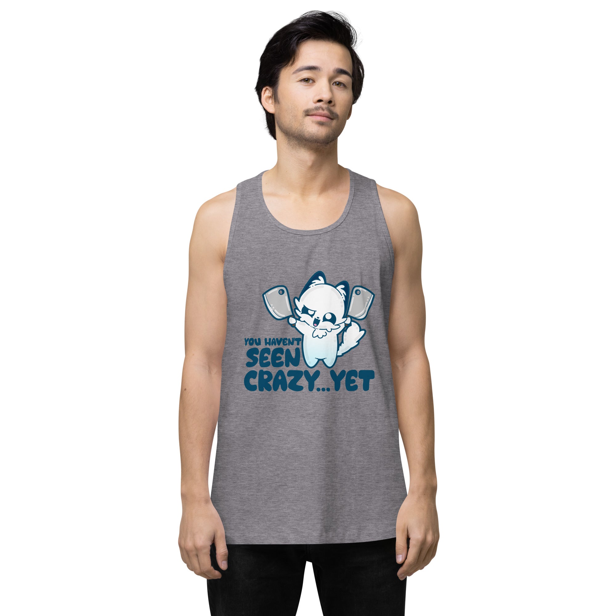 YOU HAVENT SEEN CRAZY… YET - Premium Tank - ChubbleGumLLC