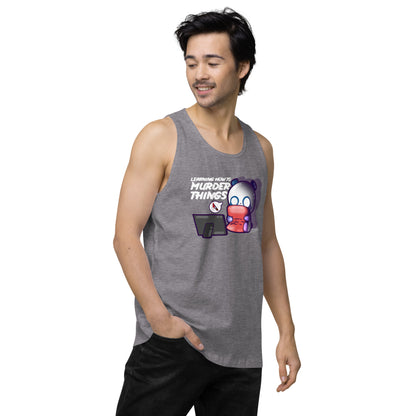 LEARNING HOW TO MURDER THINGS - Premium Tank Top - ChubbleGumLLC