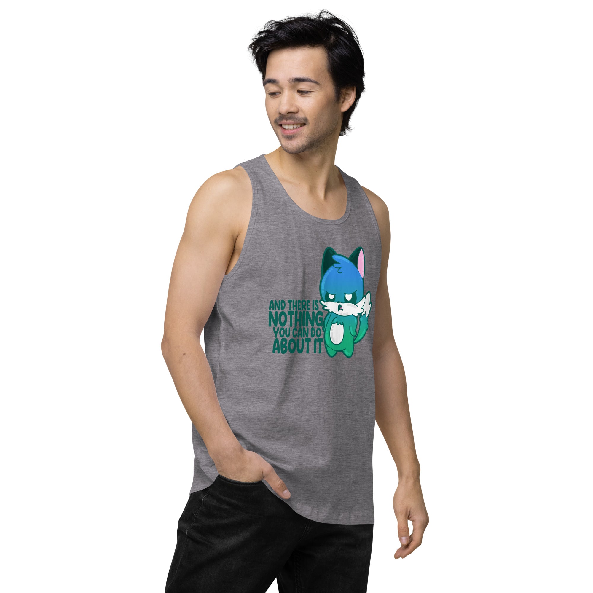 AND THERES NOTHING YOU CAN DO ABOUT IT - Premium Tank Top - ChubbleGumLLC