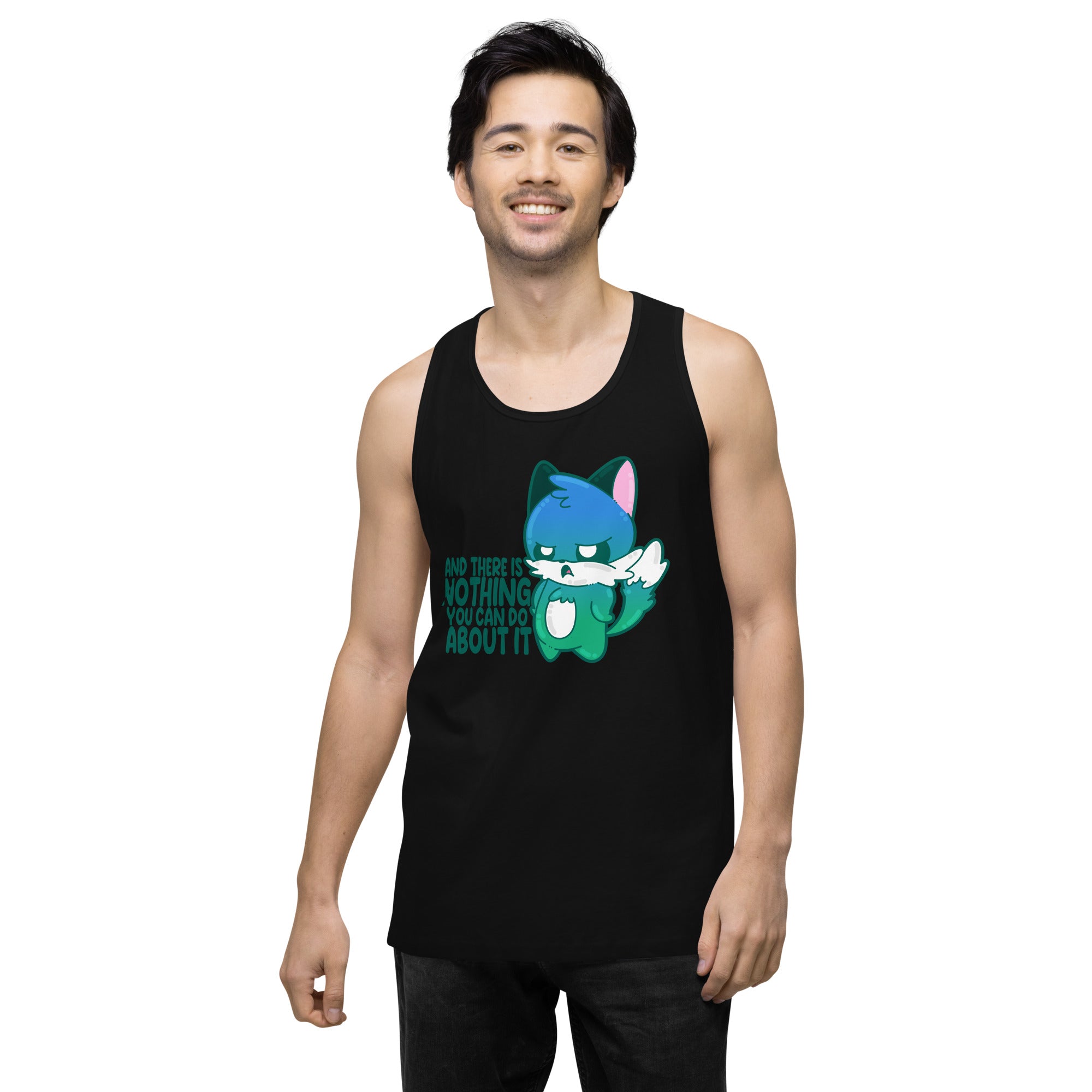 AND THERES NOTHING YOU CAN DO ABOUT IT - Premium Tank Top - ChubbleGumLLC