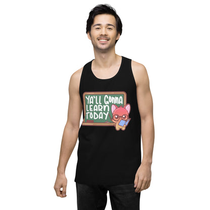 YALL GONNA LEARN TODAY - Premium Tank Top - ChubbleGumLLC