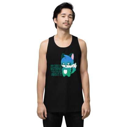 AND THERES NOTHING YOU CAN DO ABOUT IT - Premium Tank Top - ChubbleGumLLC