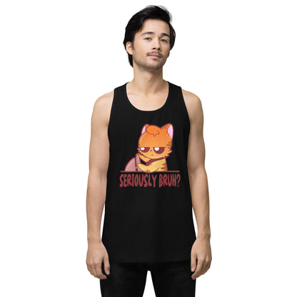 SERIOUSLY BRUH - Premium Tank Top - ChubbleGumLLC