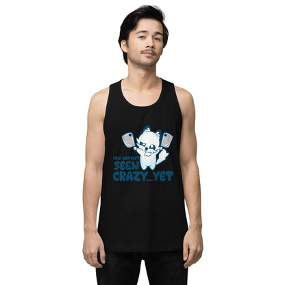 YOU HAVENT SEEN CRAZY… YET - Premium Tank - ChubbleGumLLC