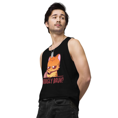 SERIOUSLY BRUH - Premium Tank Top - ChubbleGumLLC