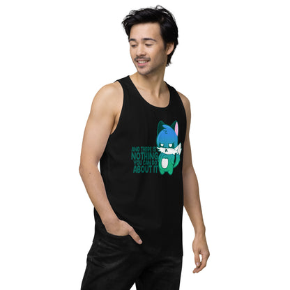 AND THERES NOTHING YOU CAN DO ABOUT IT - Premium Tank Top - ChubbleGumLLC