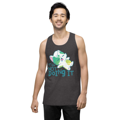 STILL NOT DOING IT - Premium Tank Top - ChubbleGumLLC