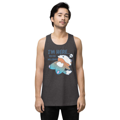 IM HERE YOURE WELCOME - Premium Tank Top - ChubbleGumLLC