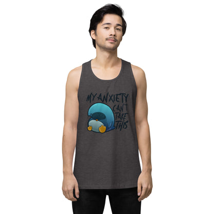 MY ANXIETY CANT TAKE THIS - Premium Tank Top - ChubbleGumLLC