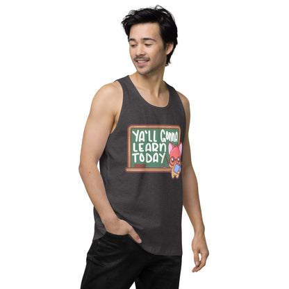 YALL GONNA LEARN TODAY - Premium Tank Top - ChubbleGumLLC