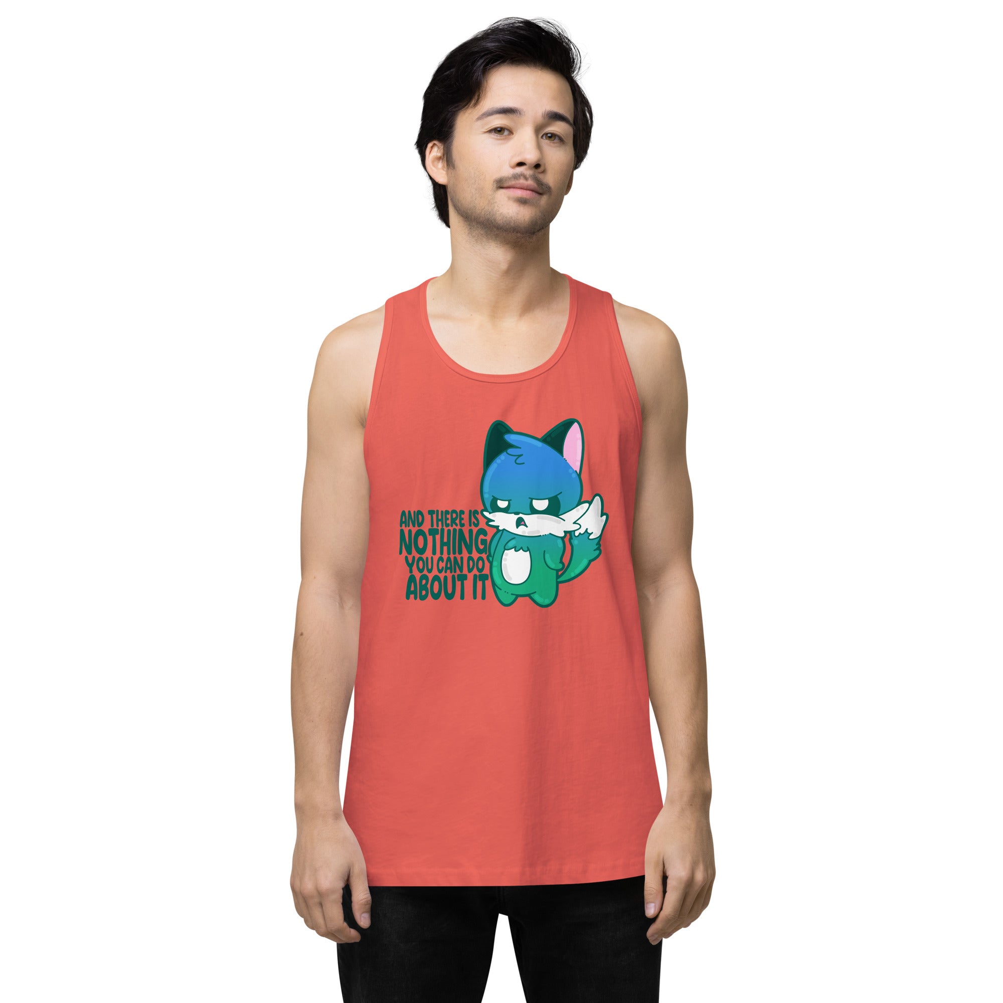 AND THERES NOTHING YOU CAN DO ABOUT IT - Premium Tank Top - ChubbleGumLLC