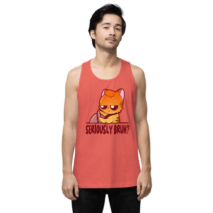 SERIOUSLY BRUH - Premium Tank Top - ChubbleGumLLC