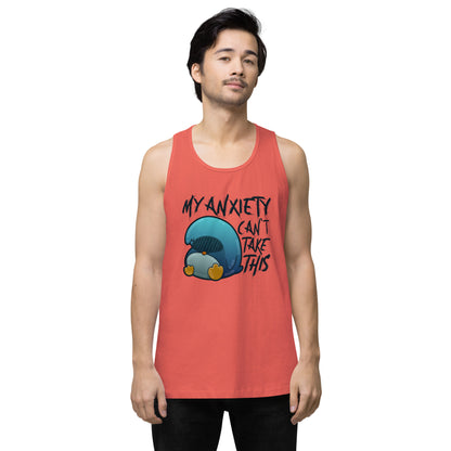 MY ANXIETY CANT TAKE THIS - Premium Tank Top - ChubbleGumLLC